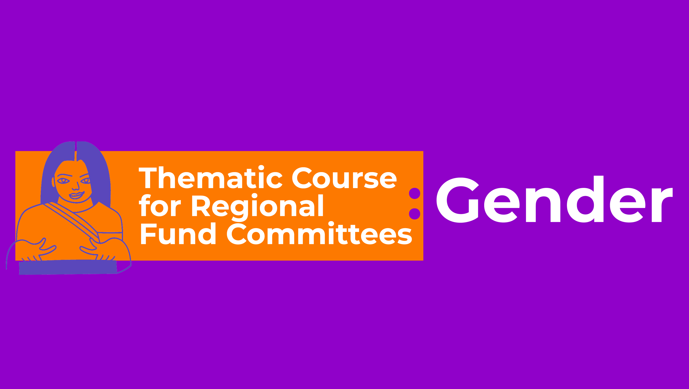 a Thematic Course for Regional Funds Committees on Gender Constructs, Gender Gaps and on Supporting Gender Work